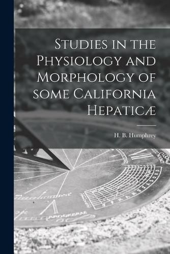 Cover image for Studies in the Physiology and Morphology of Some California Hepaticae