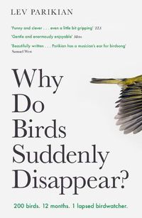 Cover image for Why Do Birds Suddenly Disappear?: 200 birds. 12 months. 1 lapsed birdwatcher.