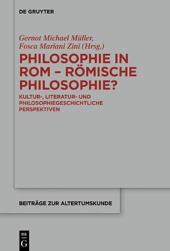 Philosophie in ROM - Roemische Philosophie?: Kultur-, Literatur- Und Philosophiegeschichtliche Perspektiven