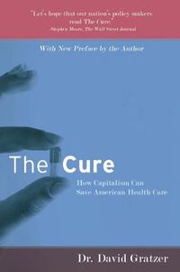 Cover image for The Cure: How Capitalism Can Save American Health Care