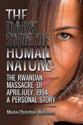 Cover image for The Dark Side of Human Nature: The Rwandan Massacre of April-July, 1994 A Personal Story