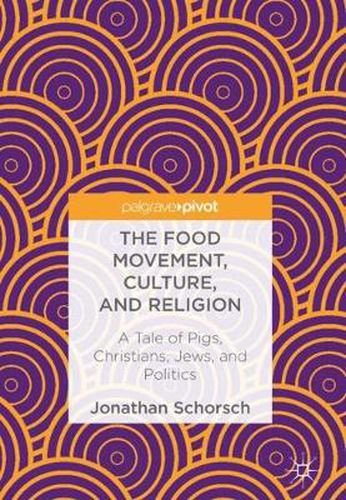 Cover image for The Food Movement, Culture, and Religion: A Tale of Pigs, Christians, Jews, and Politics