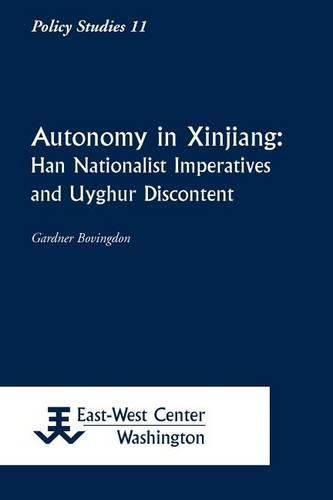 Cover image for Autonomy in Xinjiang: Han Nationalist Imperatives and Uyghur Discontent