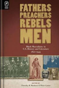 Cover image for Fathers, Preachers, Rebels, Men: Black Masculinity in U.S. History and Literature, 1820-1945