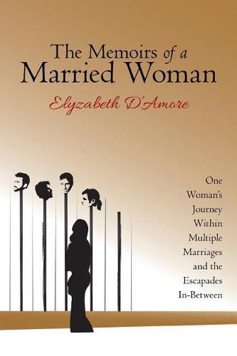 Cover image for The Memoirs of a Married Woman: One Woman'S Journey Within Multiple Marriages and the Escapades In-Between