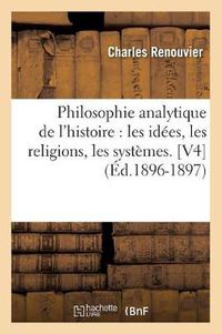 Cover image for Philosophie Analytique de l'Histoire: Les Idees, Les Religions, Les Systemes. [V4] (Ed.1896-1897)