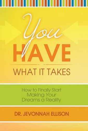 Cover image for You Have What it Takes: How to Finally Start Making Your Dreams a Reality