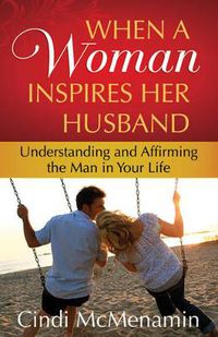 Cover image for When a Woman Inspires Her Husband: Understanding and Affirming the Man in Your Life