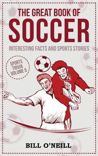 Cover image for The Great Book of Soccer: Interesting Facts and Sports Stories