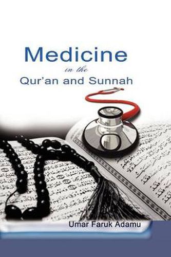 Cover image for Medicine in the Qur'an and Sunnah. An Intellectual Reappraisal of the Legacy and Future of Islamic Medicine and its Represent