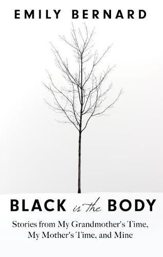 Black Is the Body: Stories from My Grandmother's Time, My Mother's Time, and Mine