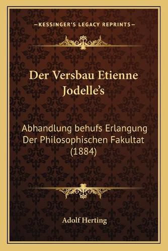 Der Versbau Etienne Jodelle's: Abhandlung Behufs Erlangung Der Philosophischen Fakultat (1884)