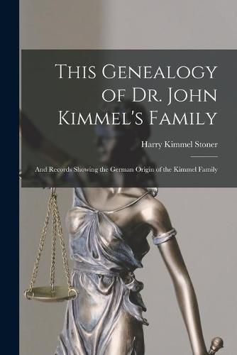 Cover image for This Genealogy of Dr. John Kimmel's Family: and Records Showing the German Origin of the Kimmel Family