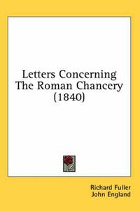 Cover image for Letters Concerning the Roman Chancery (1840)