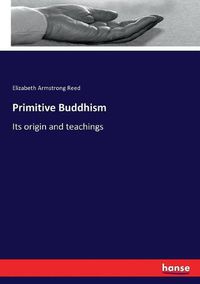 Cover image for Primitive Buddhism: Its origin and teachings