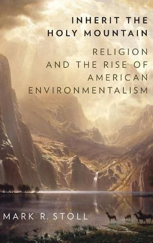 Cover image for Inherit the Holy Mountain: Religion and the Rise of American Environmentalism