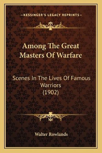 Cover image for Among the Great Masters of Warfare: Scenes in the Lives of Famous Warriors (1902)