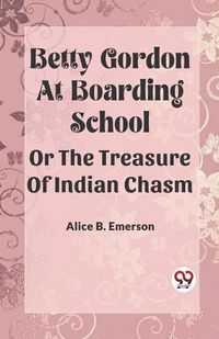 Cover image for Betty Gordon at Boarding School OR The Treasure of Indian Chasm