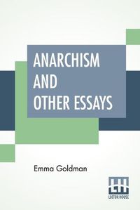 Cover image for Anarchism And Other Essays: With Biographic Sketch By Hippolyte Havel