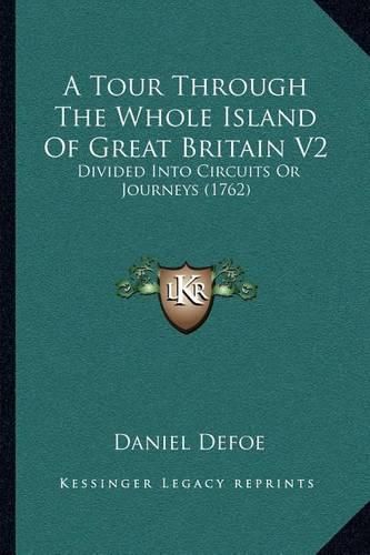 Cover image for A Tour Through the Whole Island of Great Britain V2: Divided Into Circuits or Journeys (1762)