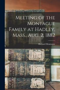 Cover image for Meeting of the Montague Family at Hadley, Mass., Aug. 2, 1882