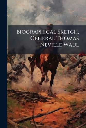 Cover image for Biographical Sketch; General Thomas Neville Waul