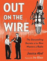 Cover image for Out on the Wire: The Storytelling Secrets of the New Masters of Radio