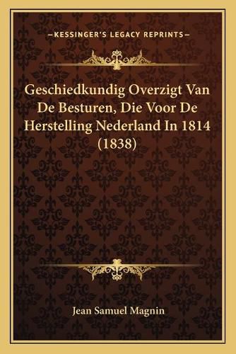 Cover image for Geschiedkundig Overzigt Van de Besturen, Die Voor de Herstelling Nederland in 1814 (1838)