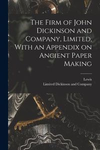 Cover image for The Firm of John Dickinson and Company, Limited, With an Appendix on Ancient Paper Making