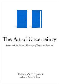 Cover image for Art of Uncertainty: How to Live in the Mystery of Life and Love it