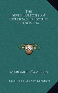 Cover image for The Seven Purposes an Experience in Psychic Phenomena