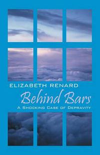 Cover image for Behind Bars: A Shocking Case of Depravity