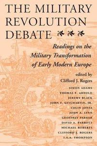 Cover image for The Military Revolution Debate: Readings On The Military Transformation Of Early Modern Europe