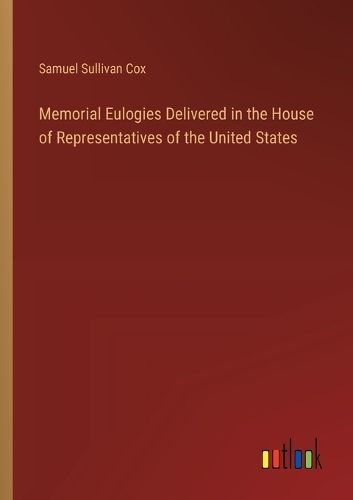 Memorial Eulogies Delivered in the House of Representatives of the United States