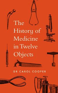 Cover image for The History of Medicine in Twelve Objects