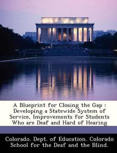 Cover image for A Blueprint for Closing the Gap: Developing a Statewide System of Service, Improvements for Students Who Are Deaf and Hard of Hearing