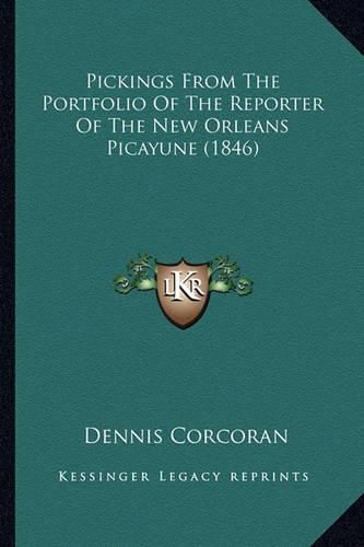 Cover image for Pickings from the Portfolio of the Reporter of the New Orleapickings from the Portfolio of the Reporter of the New Orleans Picayune (1846) NS Picayune (1846)