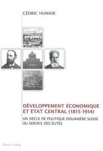 Cover image for Developpement Economique Et Etat Central (1815-1914): Un Siecle de Politique Douaniere Suisse Au Service Des Elites