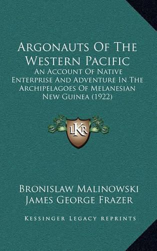 Cover image for Argonauts of the Western Pacific: An Account of Native Enterprise and Adventure in the Archipelagoes of Melanesian New Guinea (1922)