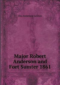 Cover image for Major Robert Anderson and Fort Sumter 1861