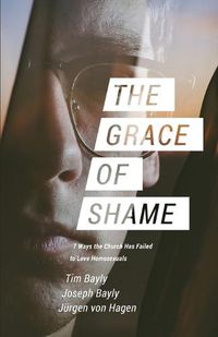 Cover image for The Grace of Shame: 7 Ways the Church Has Failed to Love Homosexuals