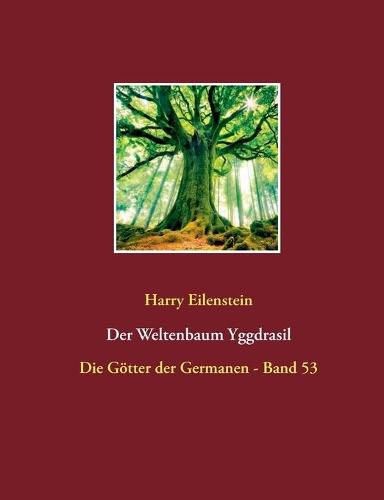 Der Weltenbaum Yggdrasil: Die Goetter der Germanen - Band 53