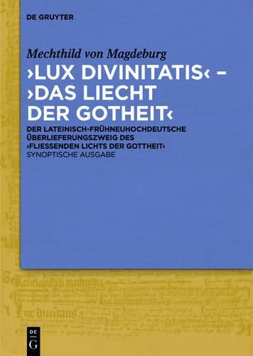 'Lux divinitatis' - 'Das liecht der gotheit': Der lateinisch-fruhneuhochdeutsche UEberlieferungszweig des 'Fliessenden Lichts der Gottheit'. Synoptische Ausgabe