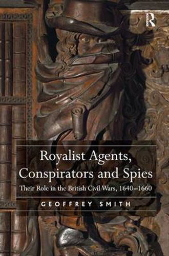 Cover image for Royalist Agents, Conspirators and Spies: Their Role in the British Civil Wars, 1640-1660