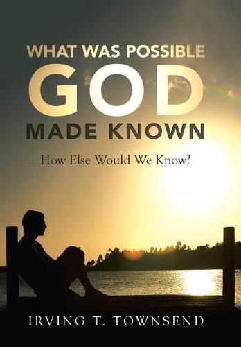 What Was Possible God Made Known: How Else Would We Know?