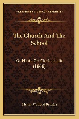 Cover image for The Church and the School: Or Hints on Clerical Life (1868)