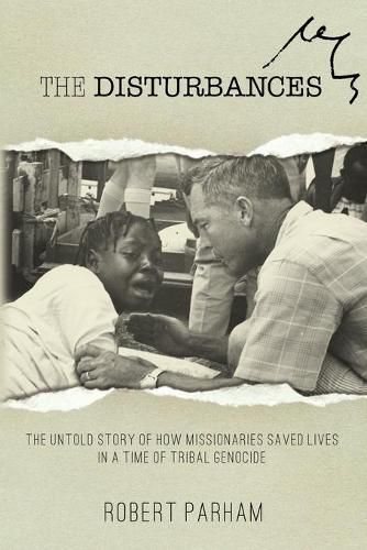 Cover image for The Disturbances: The Untold Story of How Missionaries Saved Lives in a Time of Tribal Genocide