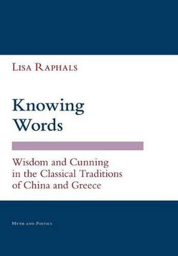 Cover image for Knowing Words: Wisdom and Cunning in the Classical Traditions of China and Greece