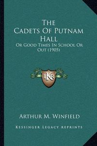 Cover image for The Cadets of Putnam Hall: Or Good Times in School or Out (1905)