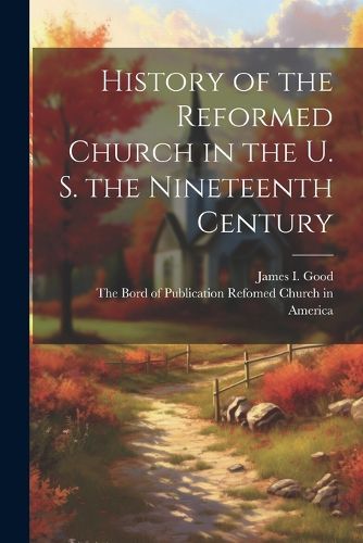 History of the Reformed Church in the U. S. the Nineteenth Century